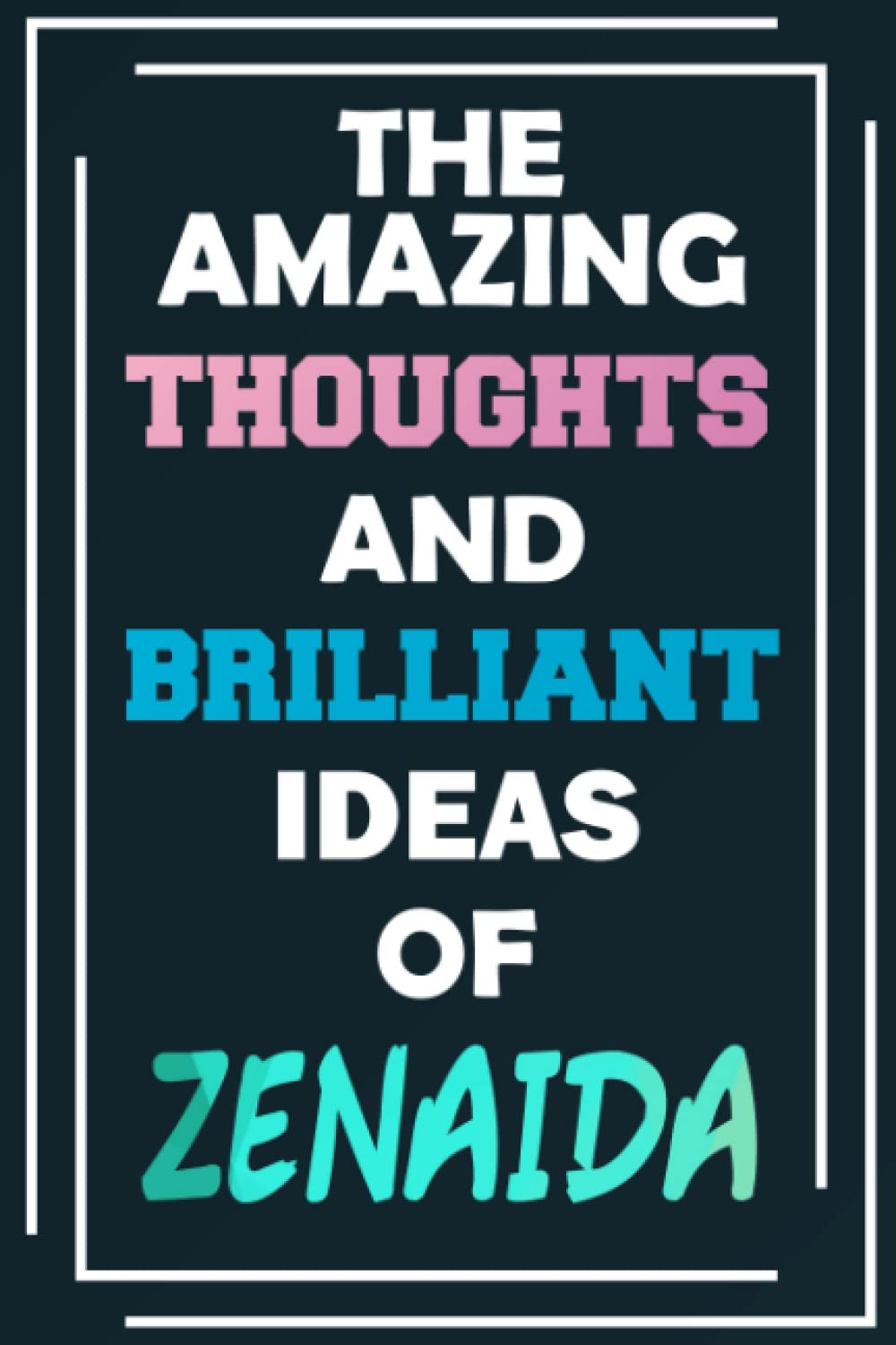 The Amazing Thoughts and Brilliant Ideas of Zenaida: Unleash Your Imagination - Blank Lined Notebook