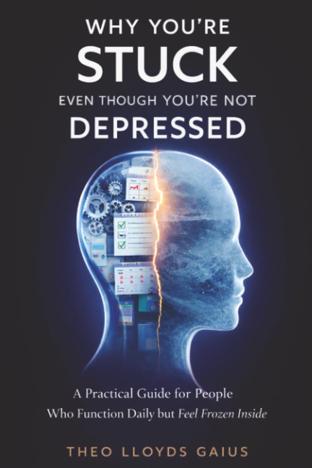 Why You're Stuck Even Though You're Not Depressed: A Practical Guide for People Who Function Daily but Feel Frozen Inside