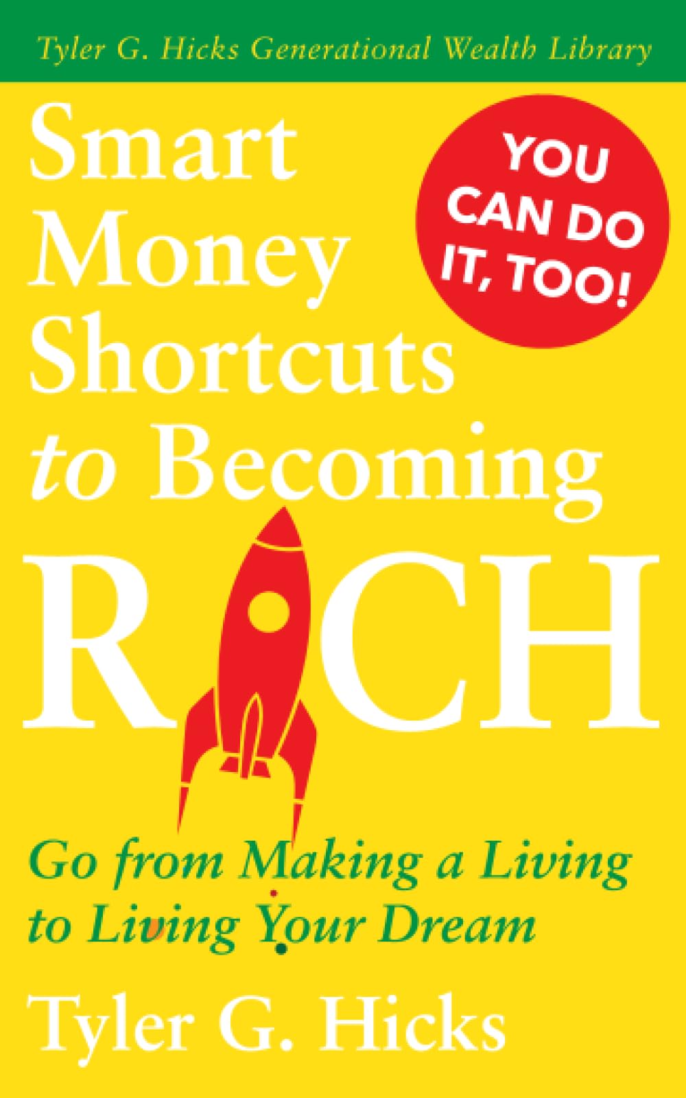 Smart Money Shortcuts to Becoming Rich: Go from Making a Living to Living Your Dream (Tyler G. Hicks Generational Wealth Library)