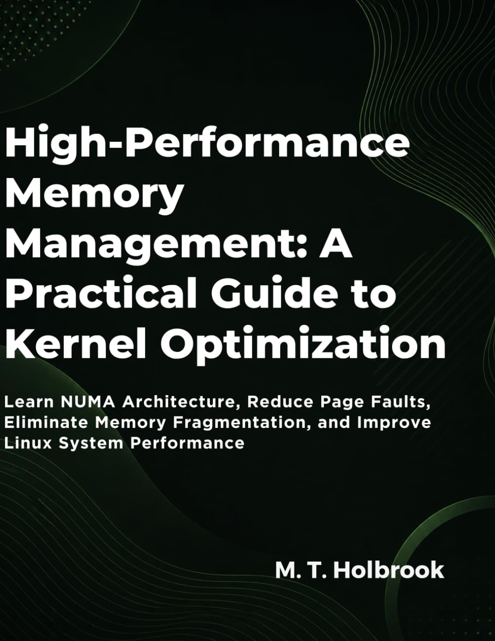 High-Performance Memory Management: A Practical Guide to Kernel Optimization: Learn NUMA Architecture, Reduce Page Faults, Eliminate Memory Fragmentation, and Improve Linux System Performance