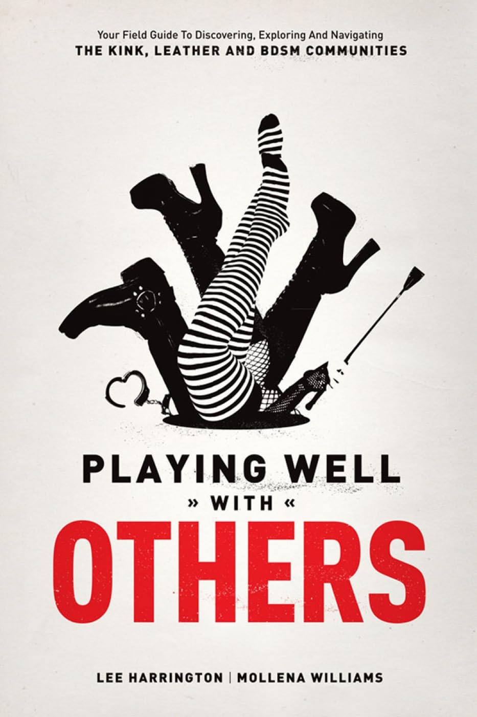 Playing Well with Others: Your Field Guide to Discovering, Exploring and Navigating the Kink, Leather and BD*M Communities