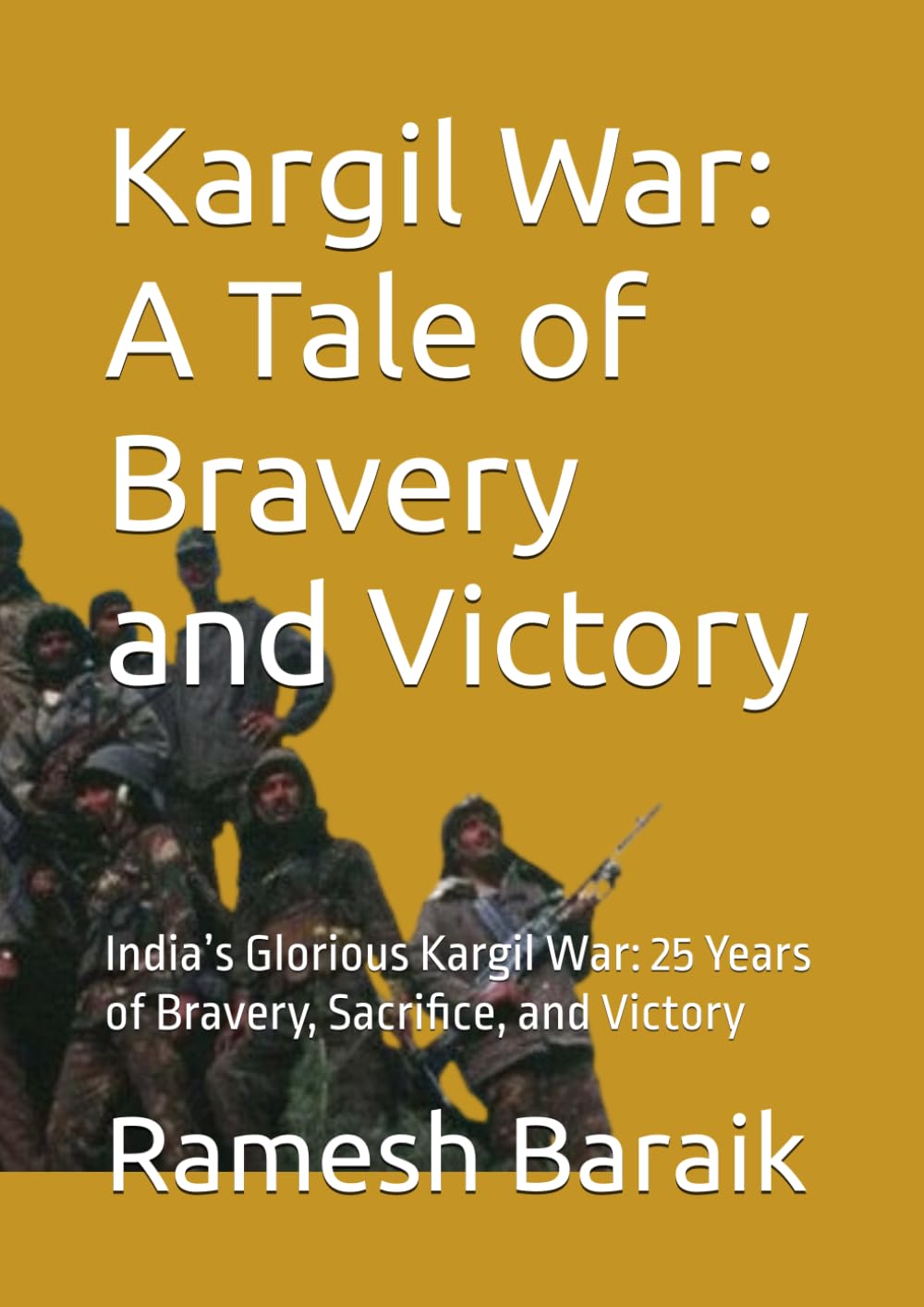 Kargil War: A Tale of Bravery and Victory: India’s Glorious Kargil War: 25 Years of Bravery, Sacrifice, and Victory