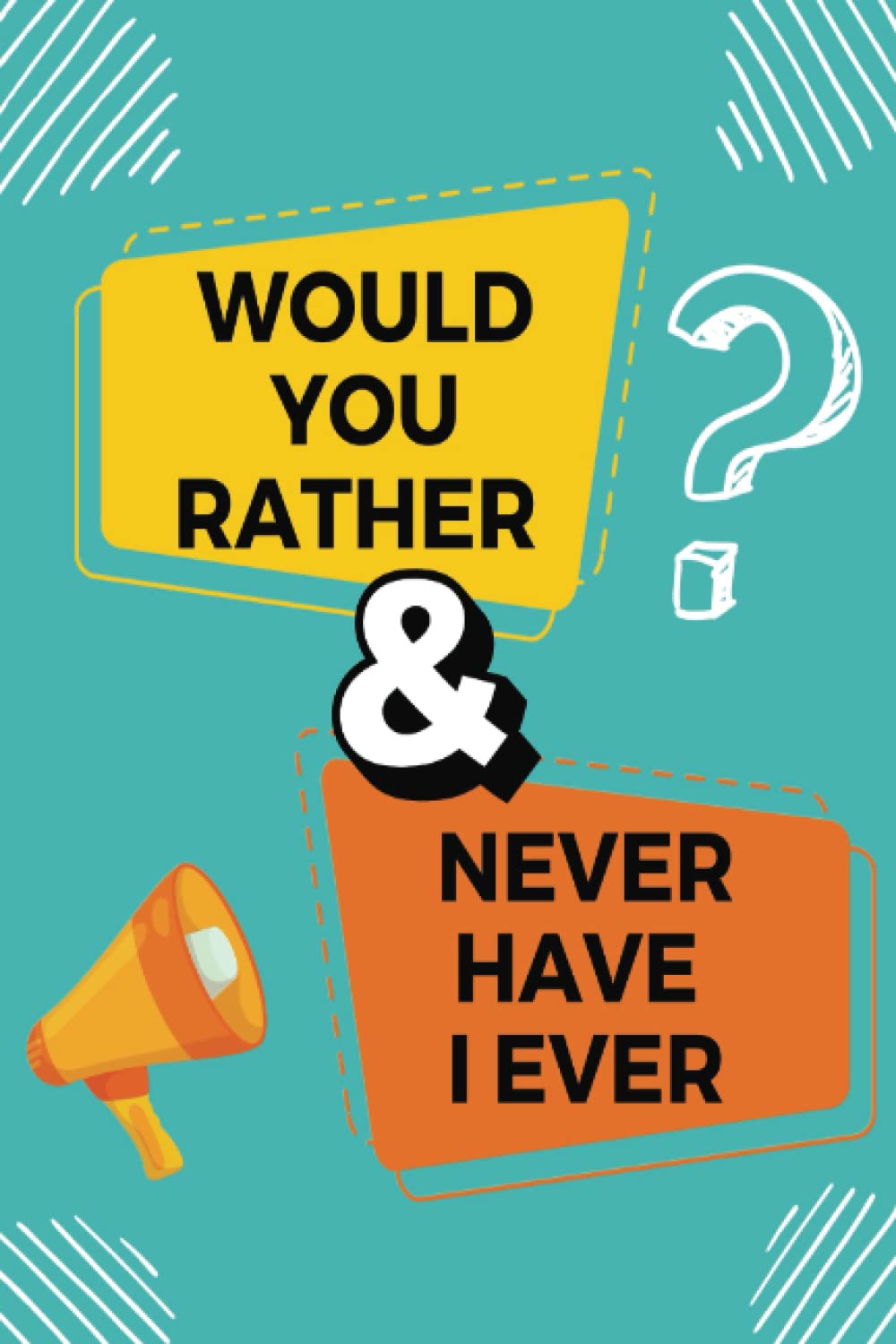 Would You Rather & Never Have I Ever: Hours worth of fun for the whole family with questions that will really get you thinking, & be sure to have everyone laughing!