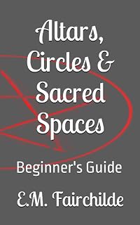 Altars, Circles & Sacred Spaces: Beginner's Guide