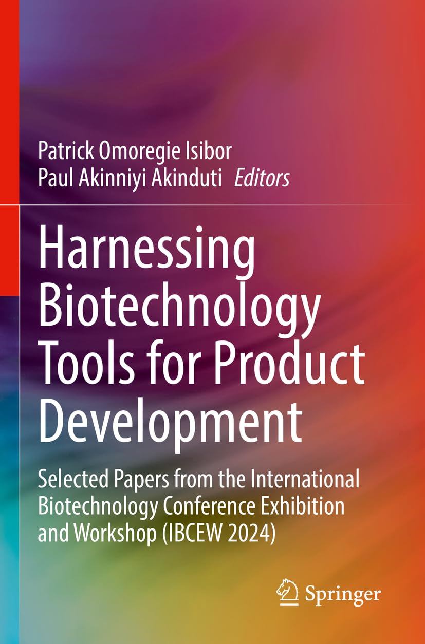 Harnessing Biotechnology Tools for Product Development: Selected Papers from the International Biotechnology Conference Exhibition and Workshop (IBCEW 2024)
