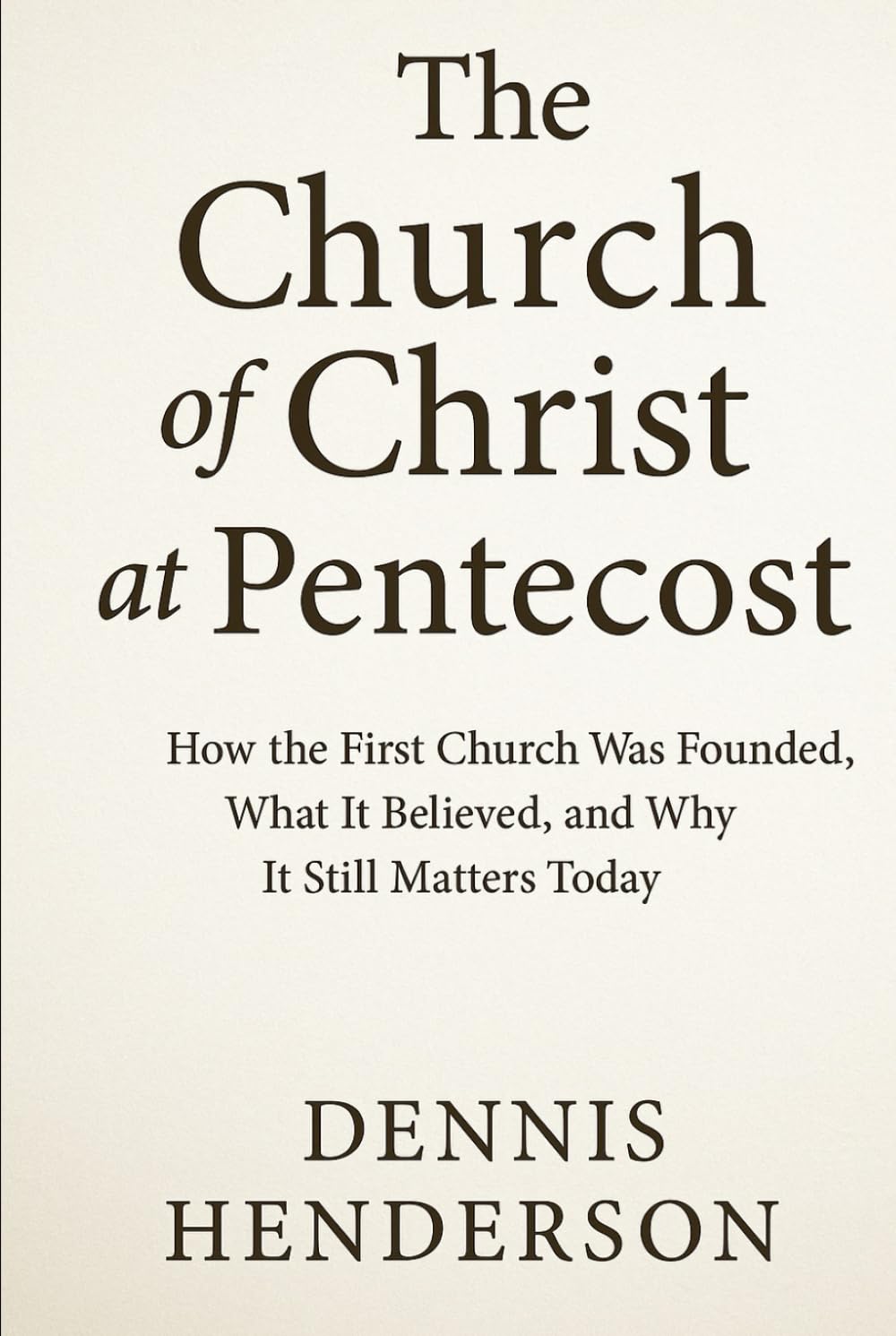 The Church of Christ at Pentecost: How the First Church Was Founded, What It Believed, and Why It Still Matters Today