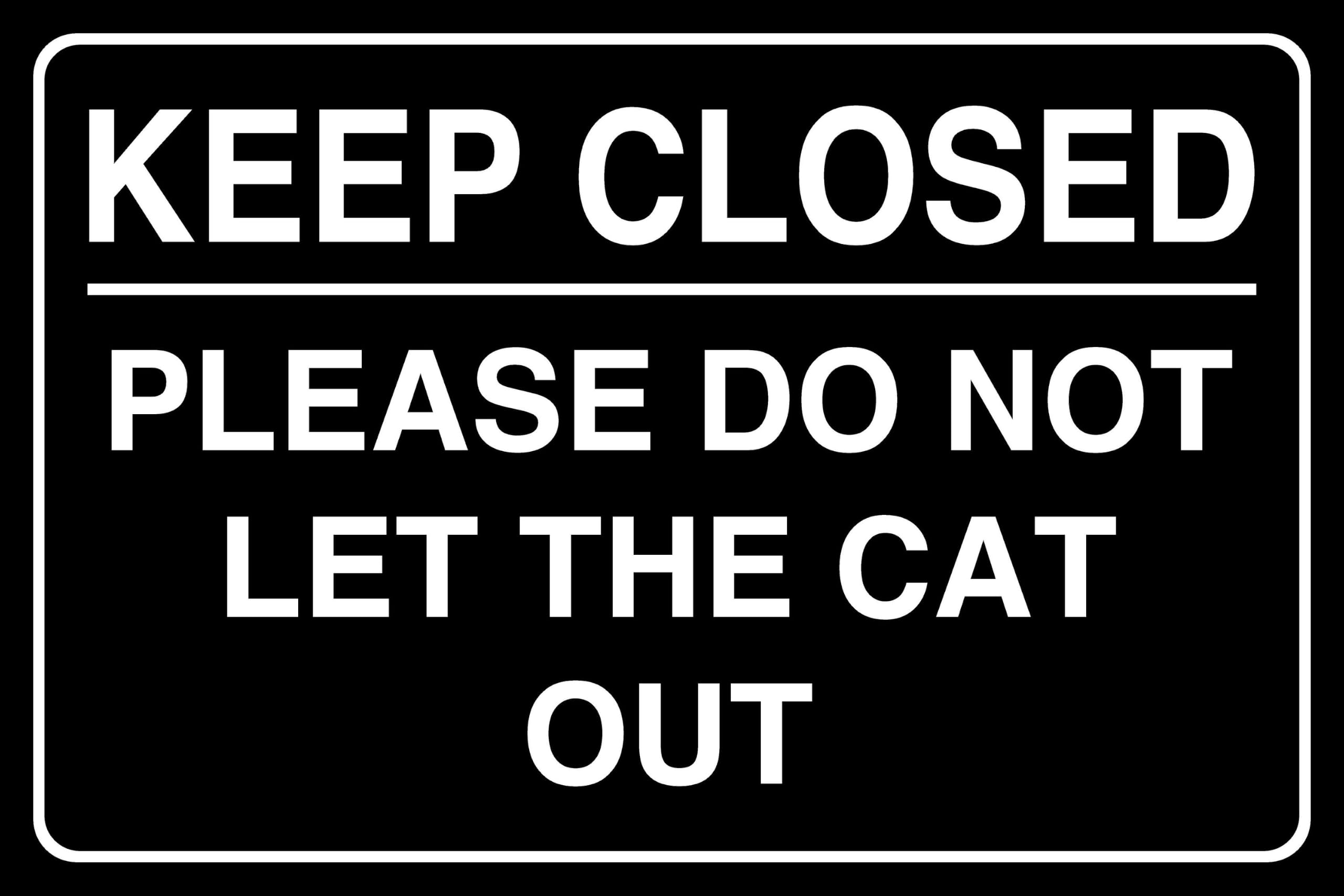 Keep Closed Please Do Not Let The Cat Out - safety sign - 3mm Aluminium Dibond for indoor/outdoor usage (200mm x 150mm) 5m Viewing Distance.
