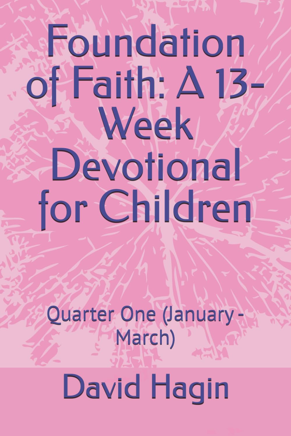 Foundation of Faith: A 13-Week Devotional for Children: Quarter One (January - March) (GROWING IN FAITH: A Year-Long Devotional Journey for Children)