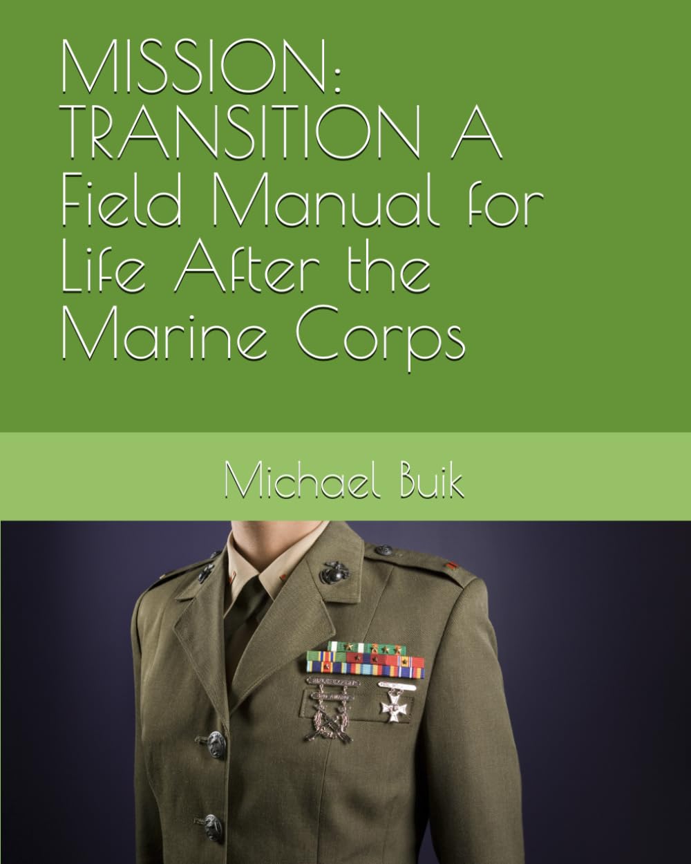 MISSION: TRANSITION A Field Manual for Life After the Marine Corps