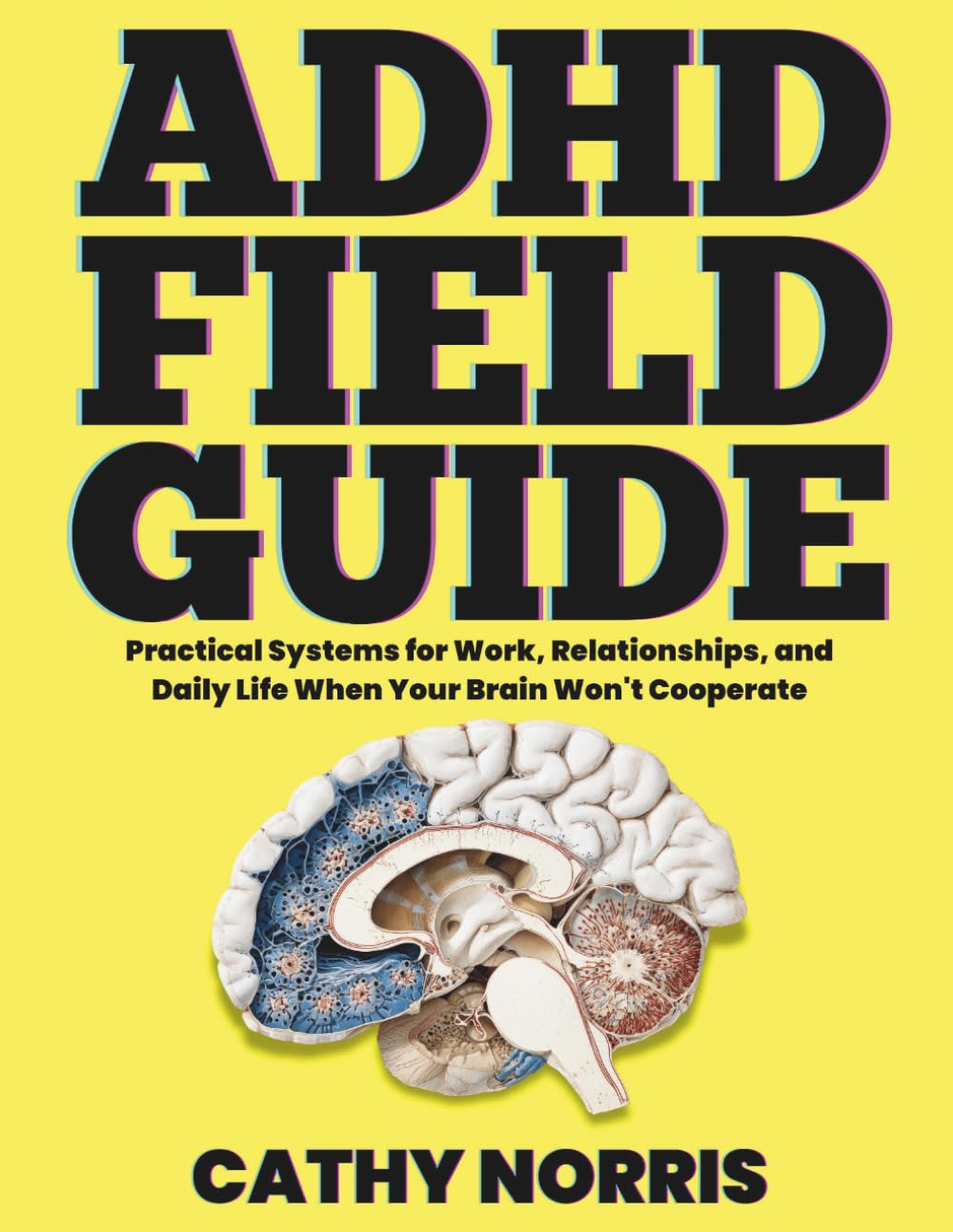 The ADHD Field Guide: Practical Systems for Work, Relationships, and Daily Life When Your Brain Won't Cooperate (Stop Surviving, Start Running Your Life)