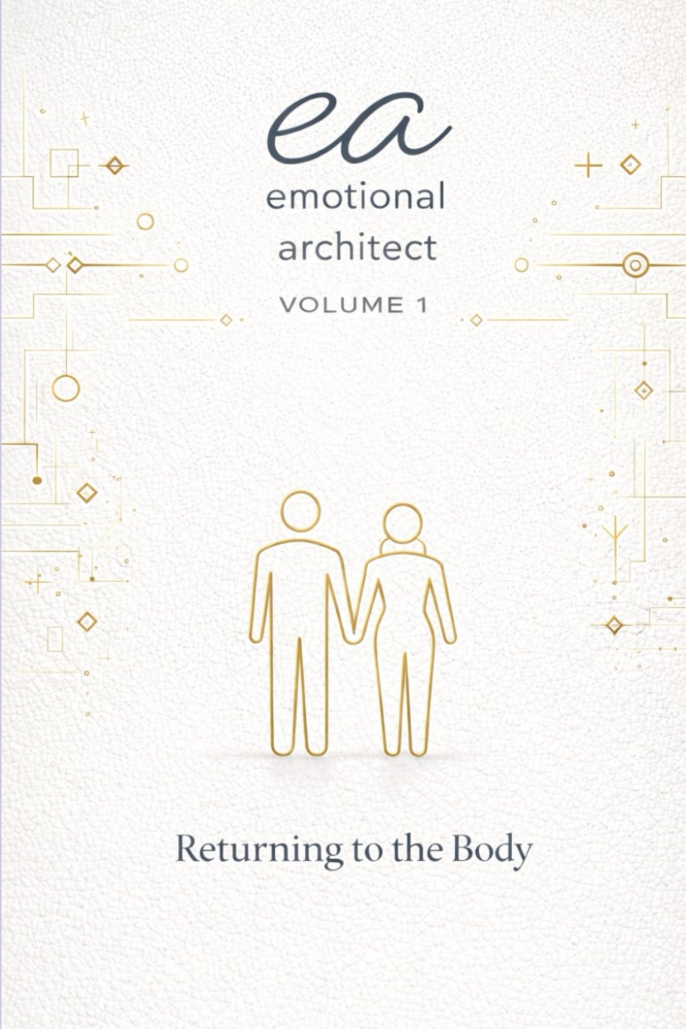 Emotional Architect Volume I: Returning to the Body