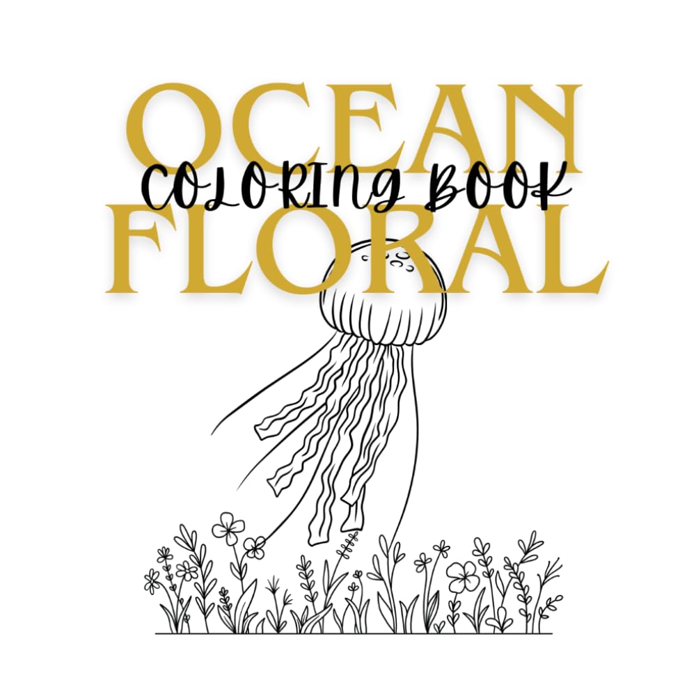 Ocean Floral Coloring Book: An Adult Coloring Book for Stress Relief, Featuring Intricate Marine Life and Floral Patterns