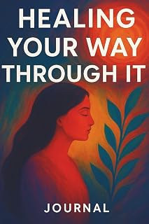 Healing Your Way Through It: Health & Wellness Journal