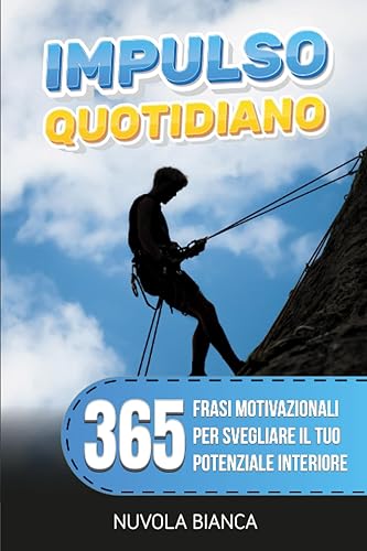IMPULSO QUOTIDIANO - 365 FRASI MOTIVAZIONALI: Per Svegliare il tuo Potenziale, Trasformare Sfide in Opportunità, per una Vita di Successo e Felicità attraverso Parole che Nutrono Mente e Spirito