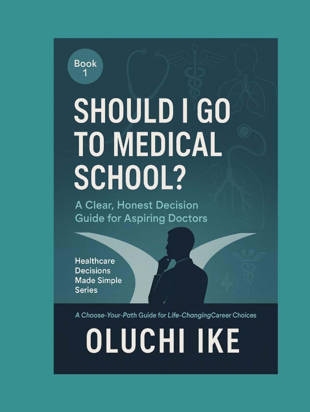 Should I Go to Medical School?: A Clear, Honest Decision Guide for Aspiring Doctors (Healthcare Decisions Made Simple: A Choose-Your-Path Guide for Life-Changing Career Choices)