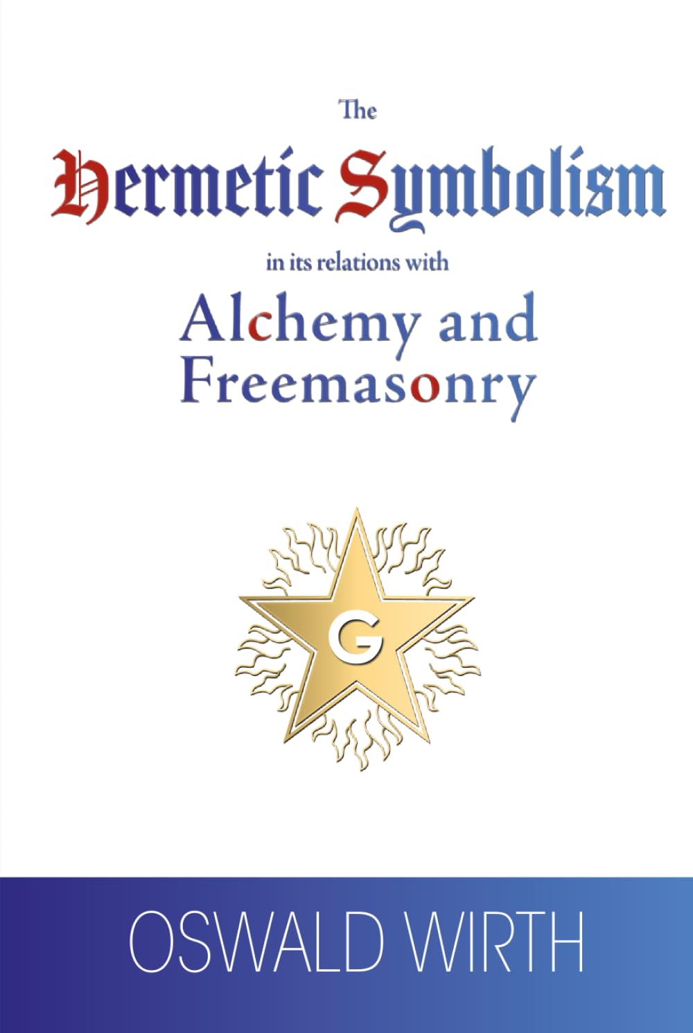 The Hermetic Symbolism in its relations with Alchemy and Freemasonry