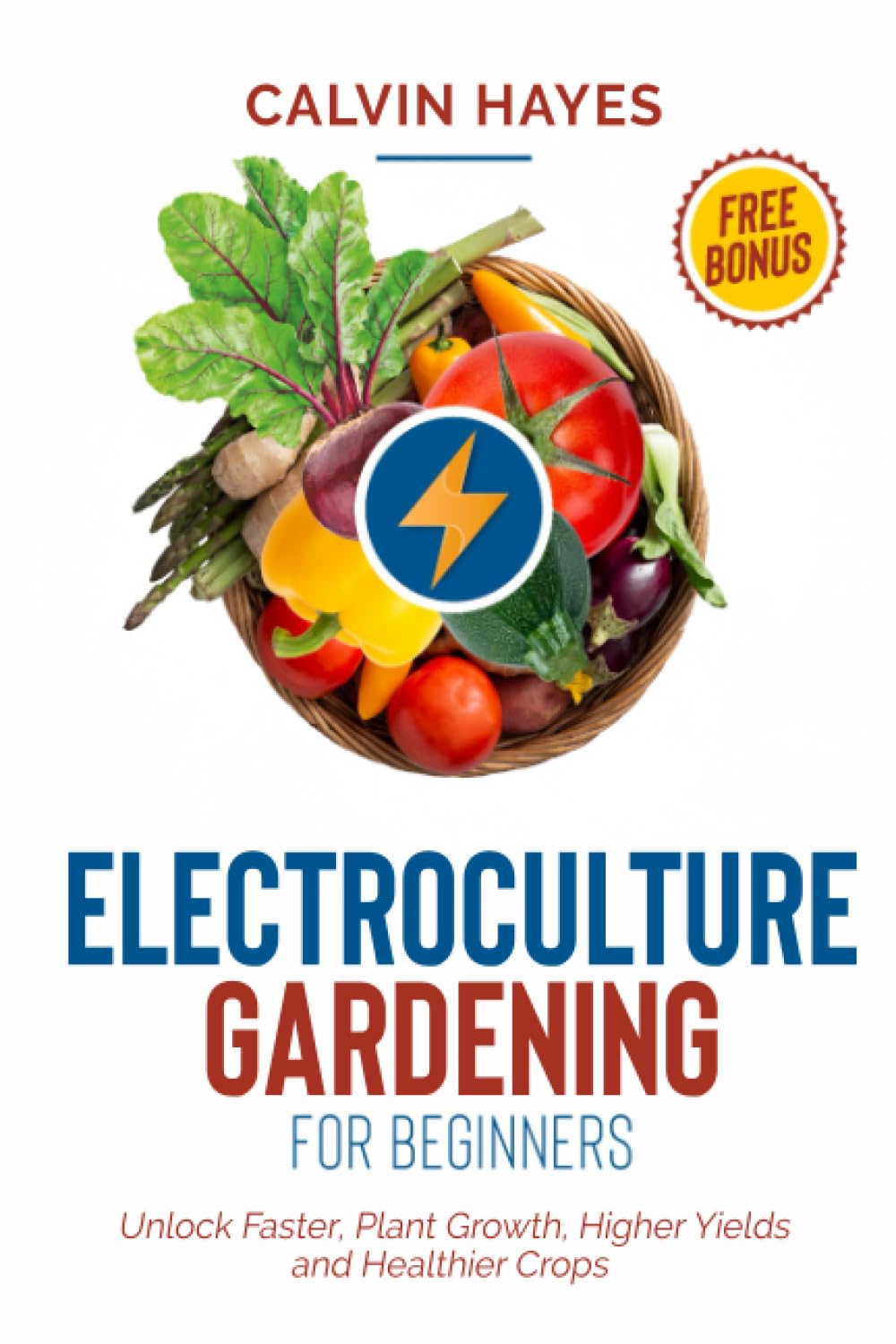 Electroculture Gardening for Beginners: Unlock Faster Plant Growth, Higher Yields and Healthier Crops