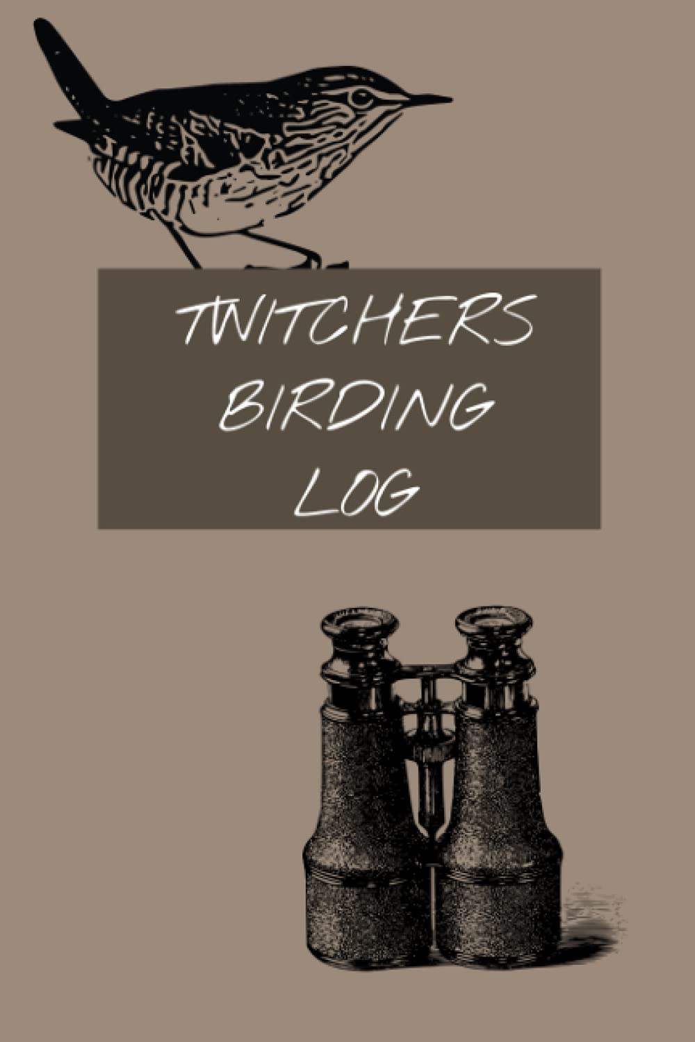 Twitchers Birding Log: Log Book or Journal for the novice or seasoned Twitcher, Birdwatcher or Ornithologist. The perfect gift for bird lovers and bird watching enthusiast.