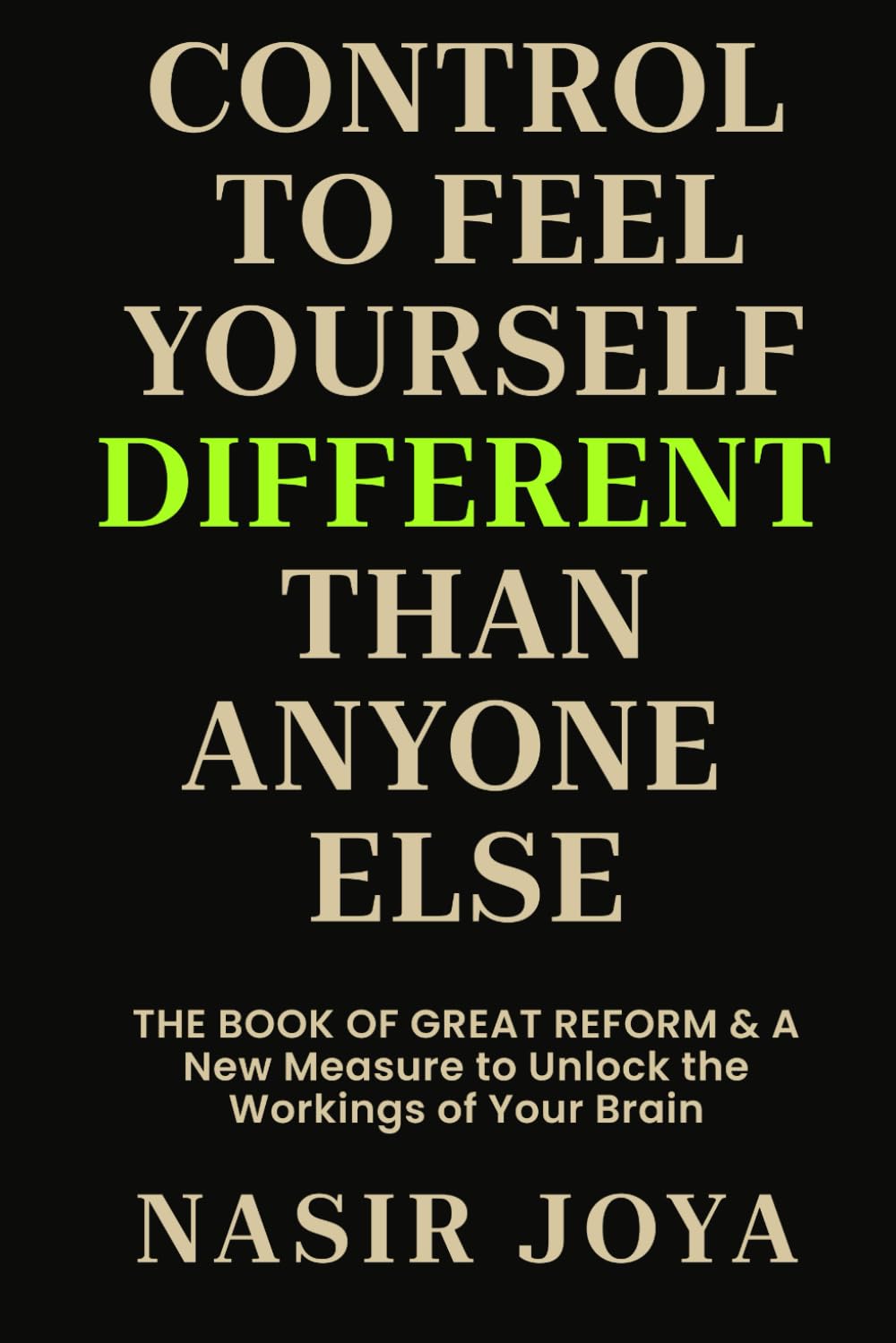 CONTROL TO FEEL YOURSELF DIFFERENT THAN ANYONE ELSE: THE BOOK OF GREAT REFORM & A NEW MEASURE TO UNLOCK THE WORKINGS OF YOUR BRAIN