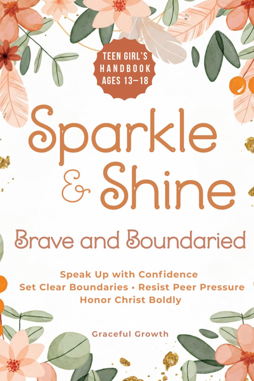 Sparkle & Shine: Brave and Boundaried: Teen Girls’ Handbook to Speak Up with Confidence, Set Clear Boundaries, Resist Peer Pressure, and Honor Christ Boldly (Sparkle & Shine Series)