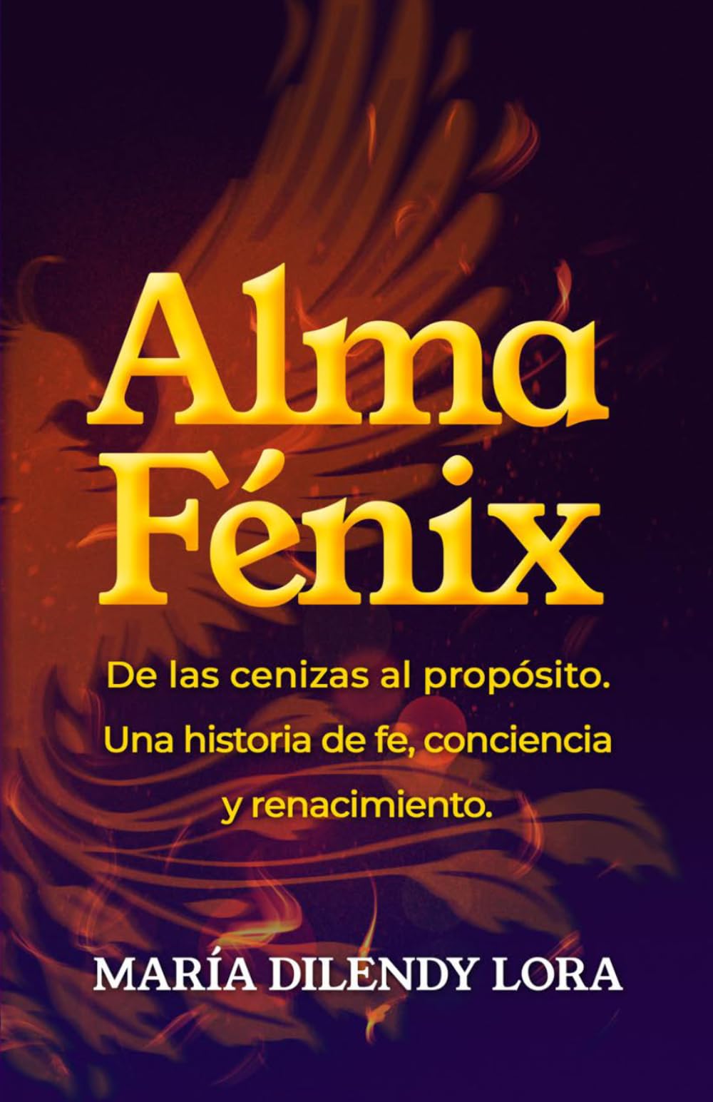 ALMA FÉNIX: DE LAS CENIZAS AL PROPÓSITO. UNA HISTORIA DE FE, CONCIENCIA Y RENACIMIENTO.