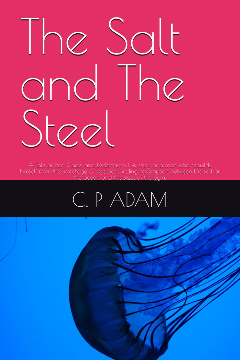 The Salt and The Steel: A Tale of Iron, Code, and Redemption | A story of a man who rebuilds himself from the wreckage of rejection, finding ... salt of the ocean and the steel of the gym.