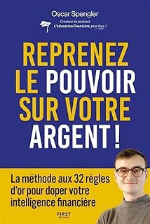 Reprenez le pouvoir sur votre argent : La méthode aux 32 règles d'or pour doper votre intelligence financière - guide, finances personnelles, investissement