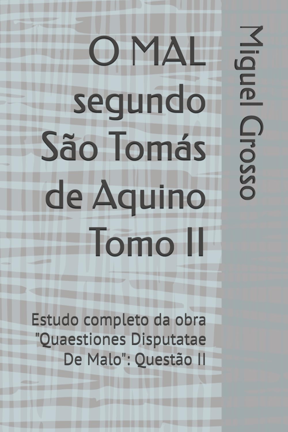 O MAL segundo São Tomás de Aquino Tomo II: Estudo completo da obra "Quaestiones Disputatae De Malo": Questão II (A Sabedoria tomista: reflexões sobre o mal)
