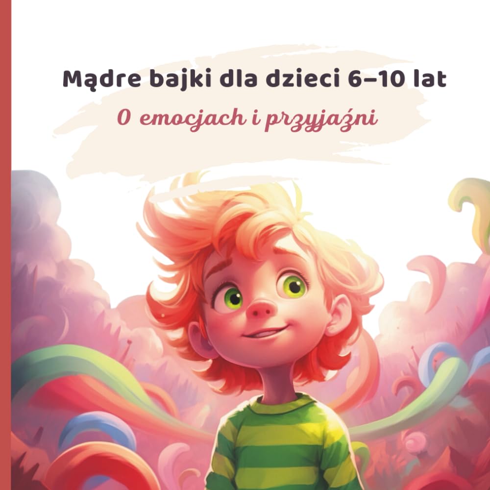 Mądre bajki dla dzieci 6–10 lat: O emocjach i przyjaźni