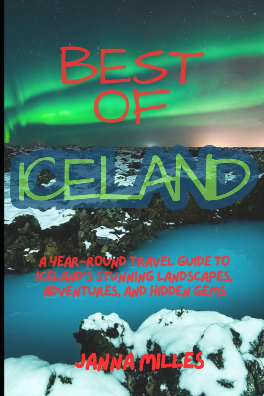 Best of Iceland: A Year-Round Travel Guide to Iceland’s Stunning Landscapes, Adventures, and Hidden Gems