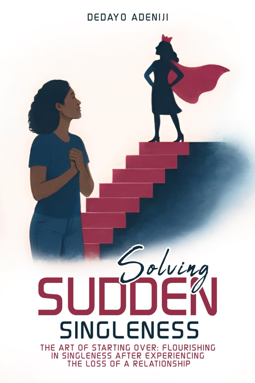 Solving Sudden Singleness: The Art of Starting Over Flourishing in Singleness after experiencing the loss of a relationship