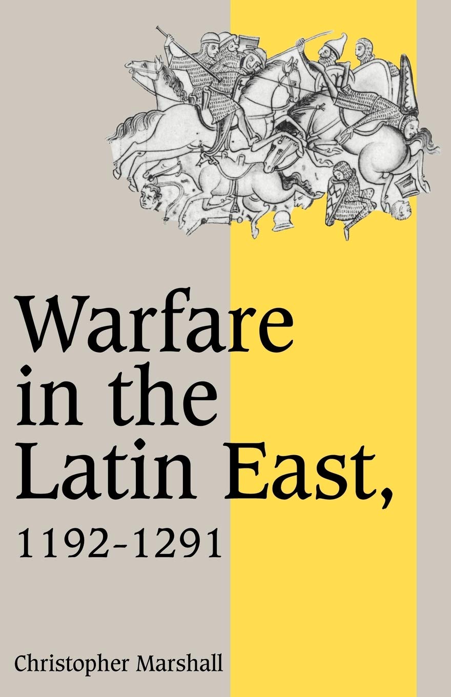 Warfare in Latin East 1192-1291: 17 (Cambridge Studies in Medieval Life and Thought: Fourth Series, Series Number 17)