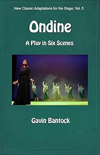 ONDINE, A Play in Six Scenes: New Classic Adaptations for the Stage, Vol. 5