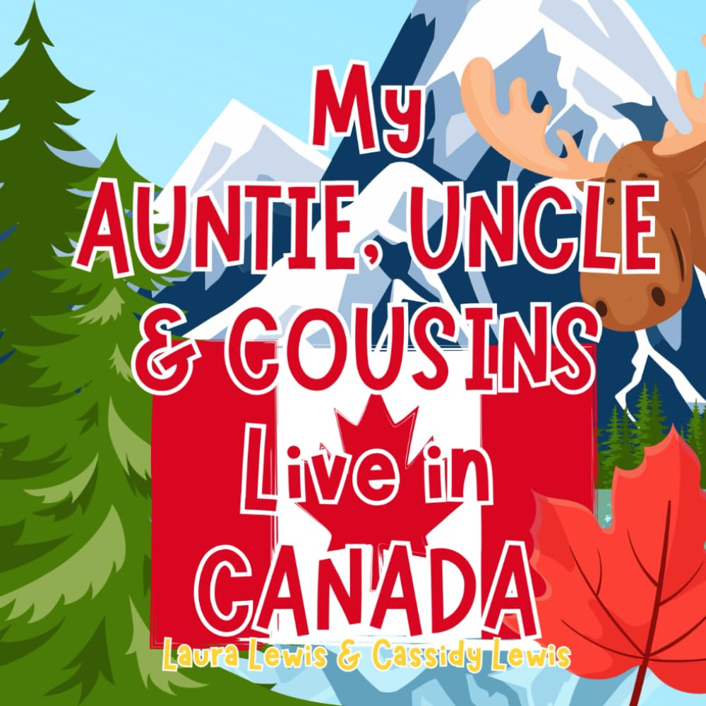 My Auntie, Uncle And Cousins Live In Canada: A Children’s Book For Families Who Live Far Apart, Perfect For Long-Distance Family Bonding