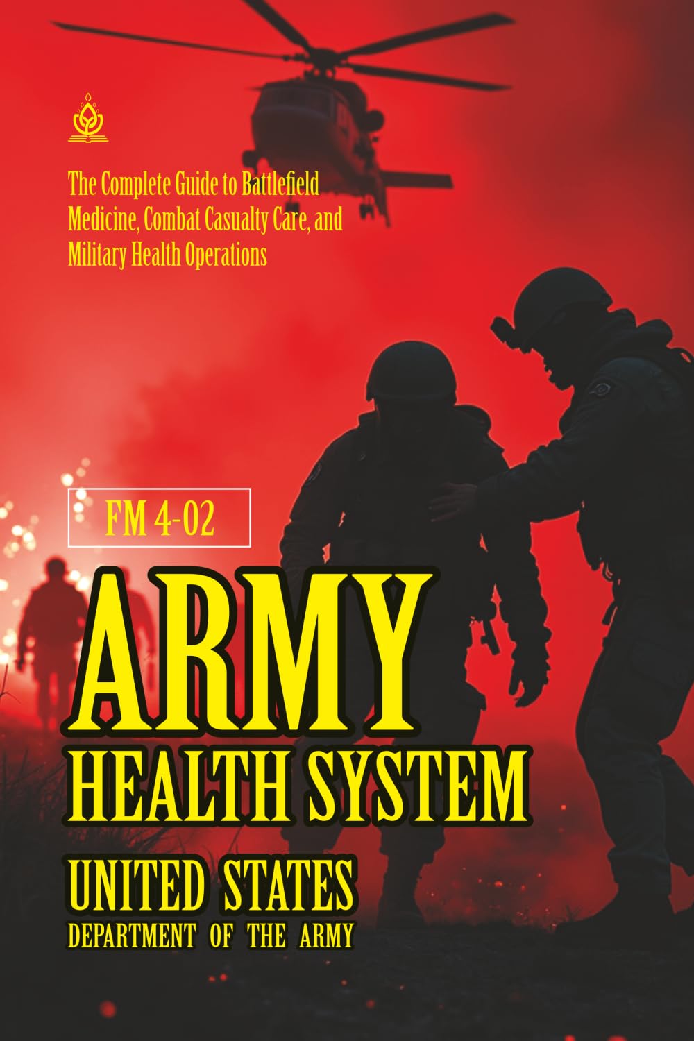 FM 4-02 Army Health System: [Annotated] The Complete Guide to Battlefield Medicine, Combat Casualty Care, and Military Health Operations