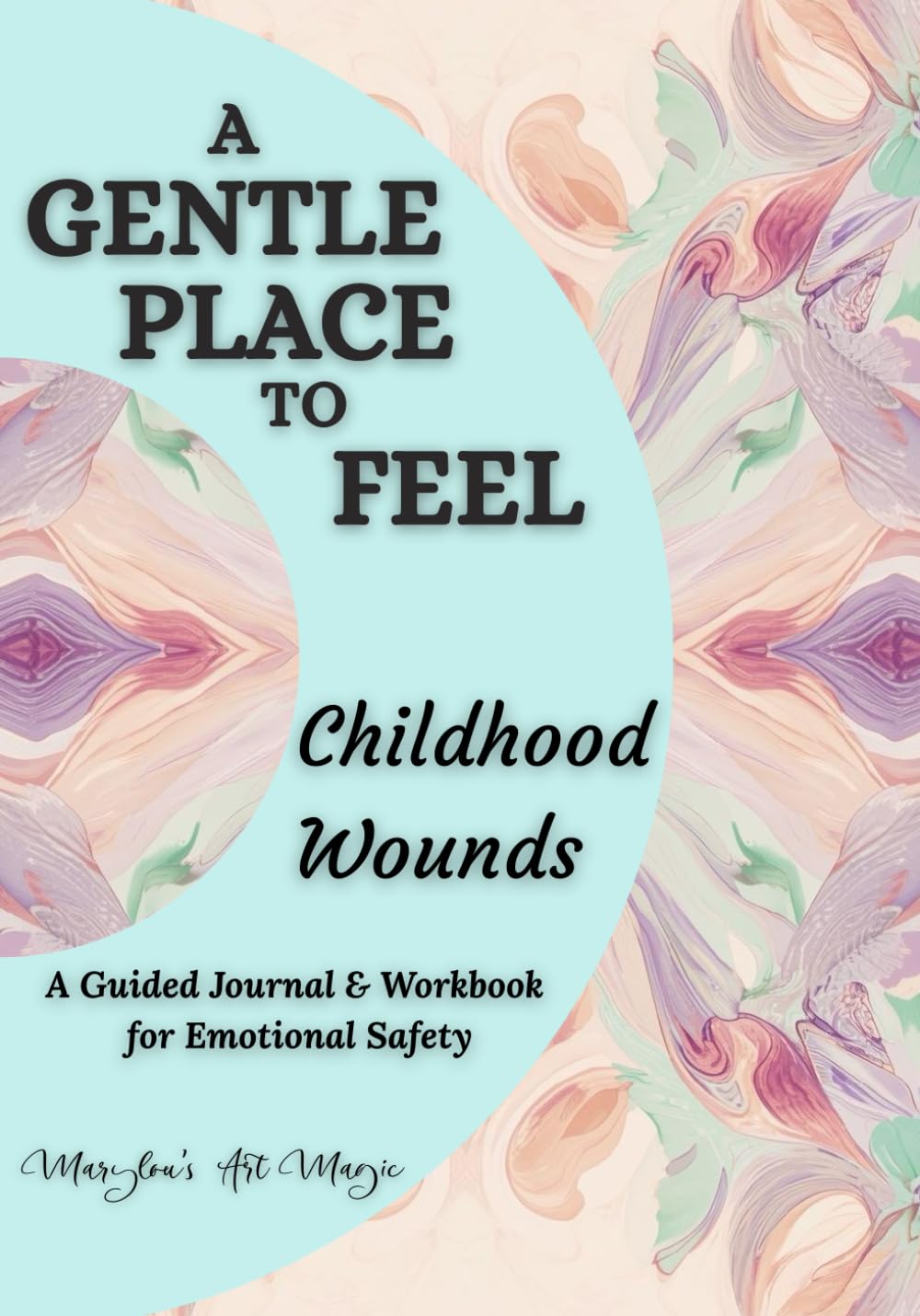 A Gentle Place to Feel: Childhood Wounds: A Guided Journal and Workbook for Emotional Safety, Inner Child Healing, and Self-Compassion