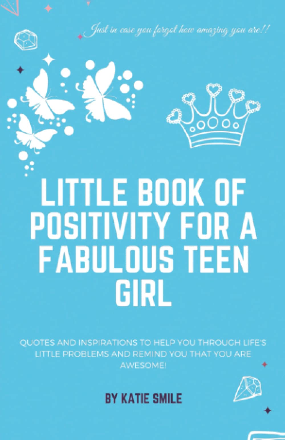 Little Book of Positivity For a Fabulous Teen Girl: Quotes and Inspirations to help TEENS life's little problems : Life skills and positive guidance to help you be happy!