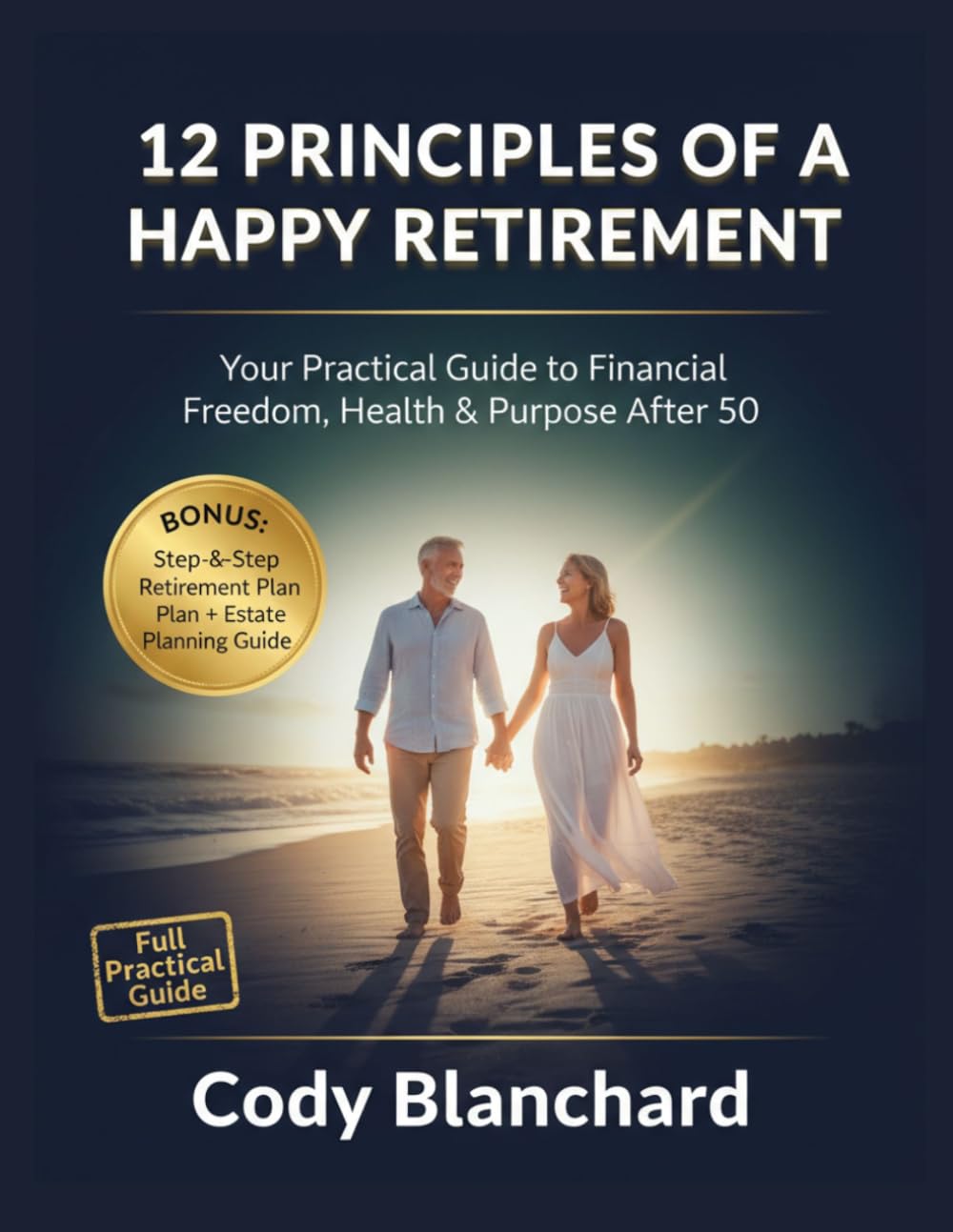 12 PRINCIPLES OF A HAPPY RETIREMENT: Your Practical Guide to Financial Freedom, Health & Purpose After 50