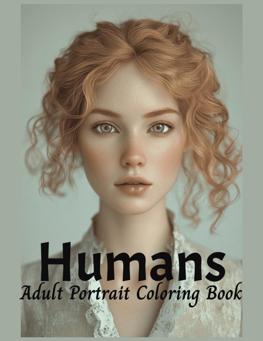Humans An Adult Portrait Coloring Book: 50 Grayscale Images Designed to Enhance Creativity, Relieve Stress and Anxiety, Portraits of Men, Women, Boys, Girls (Pretty Girls)