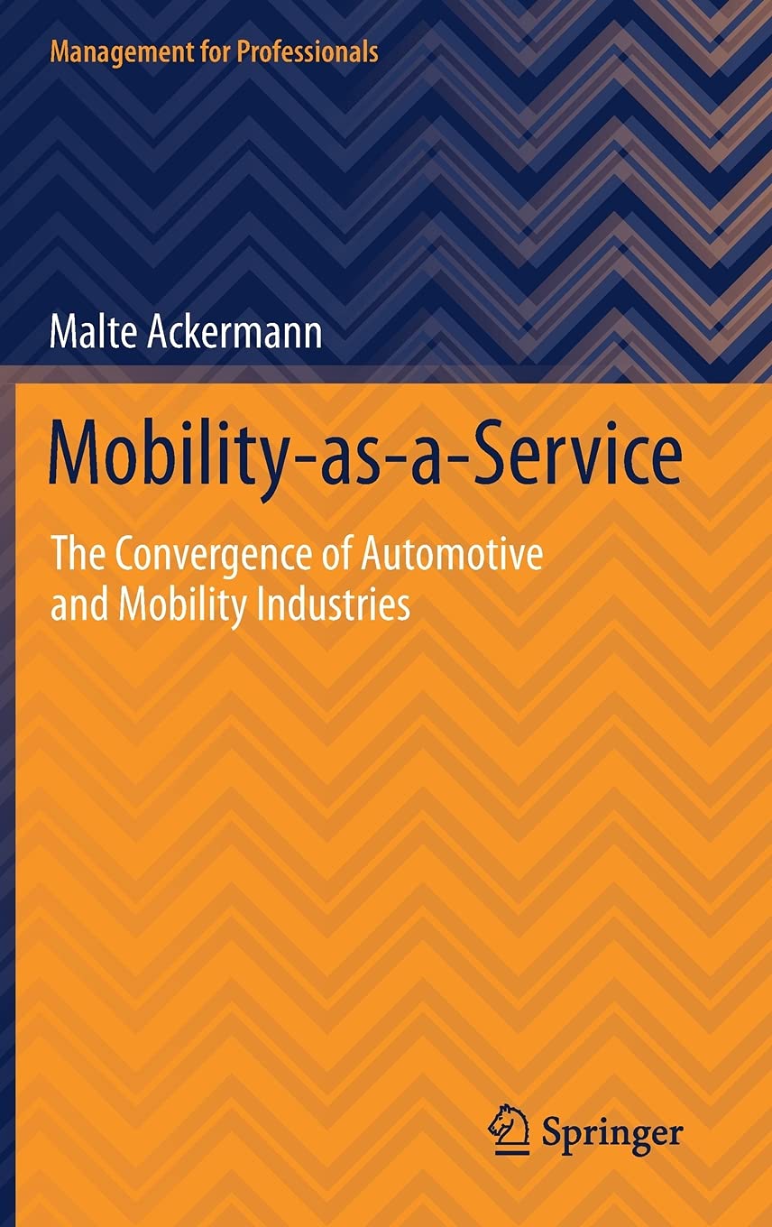 Mobility-as-a-Service: The Convergence of Automotive and Mobility Industries (Management for Professionals)