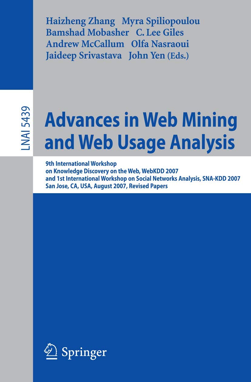 Advances in Web Mining and Web Usage Analysis: 9th International Workshop on Knowledge Discovery on the Web, WebKDD 2007, and 1st International ... (Lecture Notes in Computer Science, 5439)
