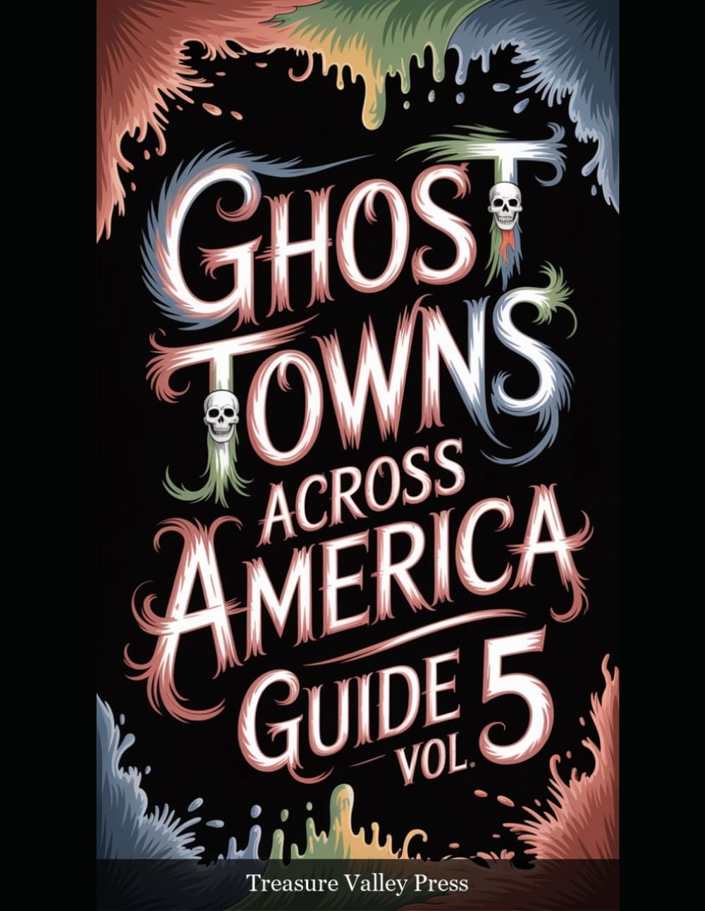 Ghost Towns Across America Guide Vol 5: Abandoned Settlements, Mining Camps, and Forgotten Communities (United States Ghost Towns)