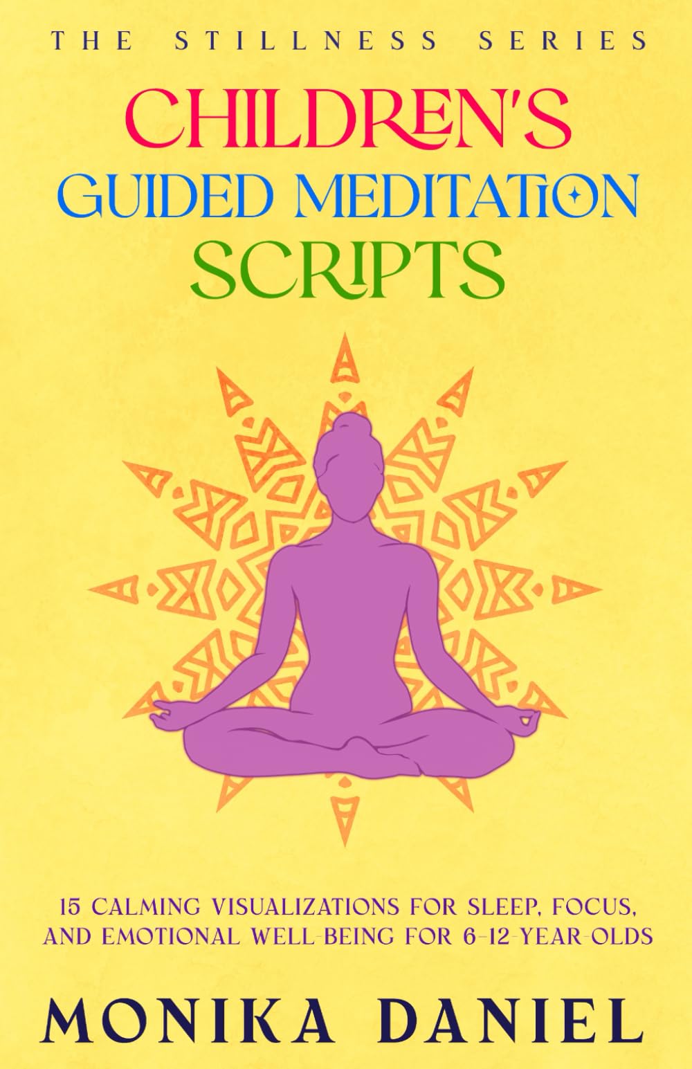 Children's Guided Meditation Scripts: 15 Calming Visualizations for Sleep, Focus, and Emotional Well-Being for 6–12-year-olds (The Stillness Series)
