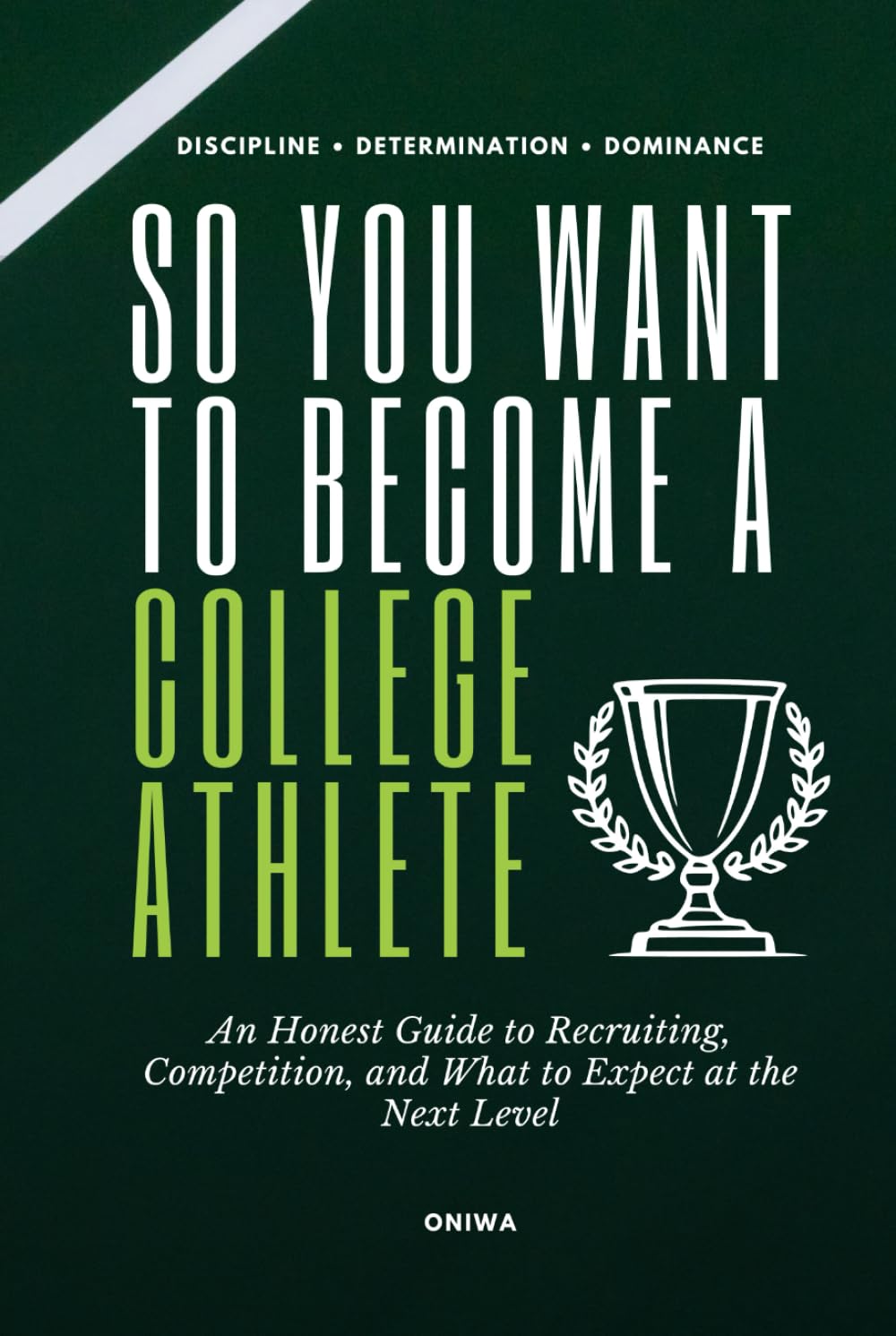 So You Want to Become a College Athlete: An Honest Guide to Recruiting, Competition, and What to Expect at the Next Level