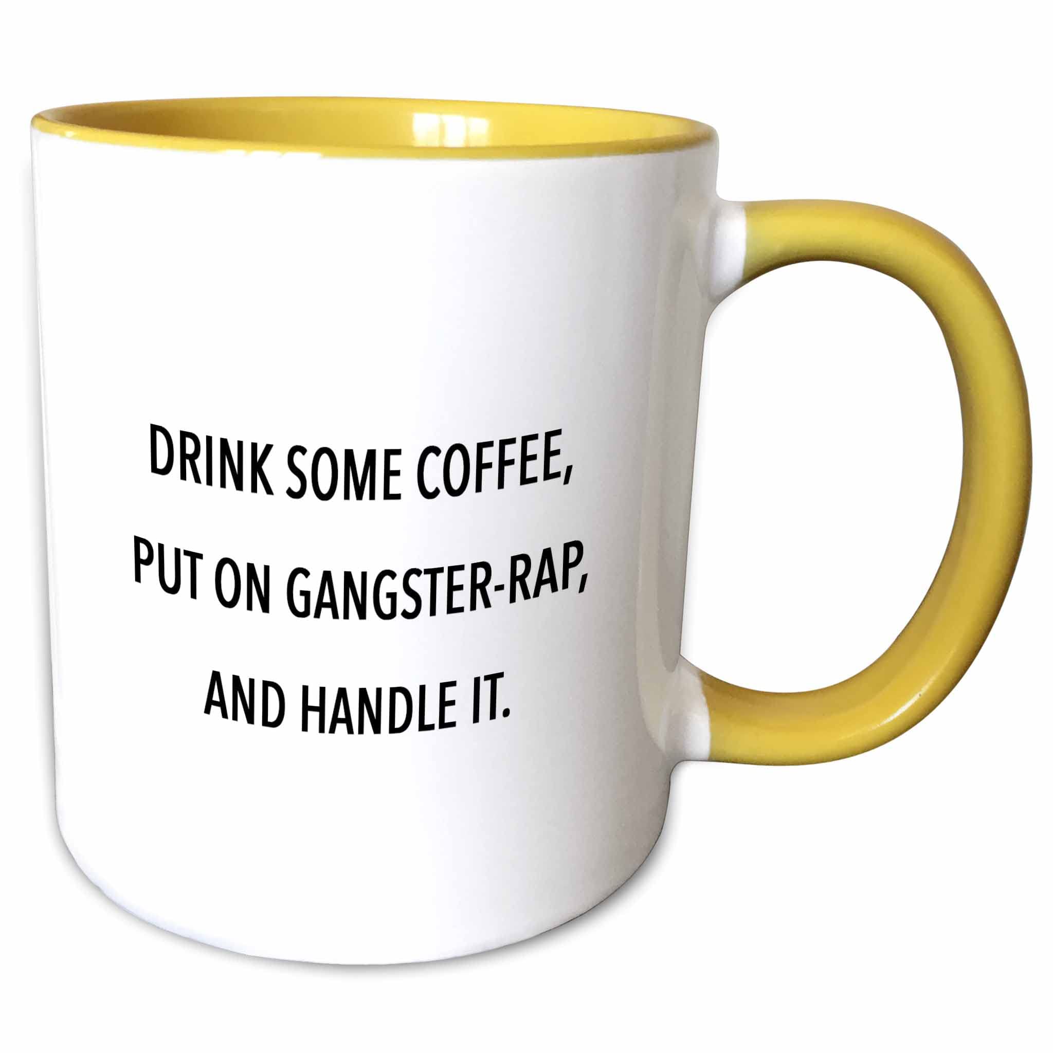 3dRose Mug Drink Some Coffee, Put On Gangster RAP & Handle It. - 11oz, Yellow