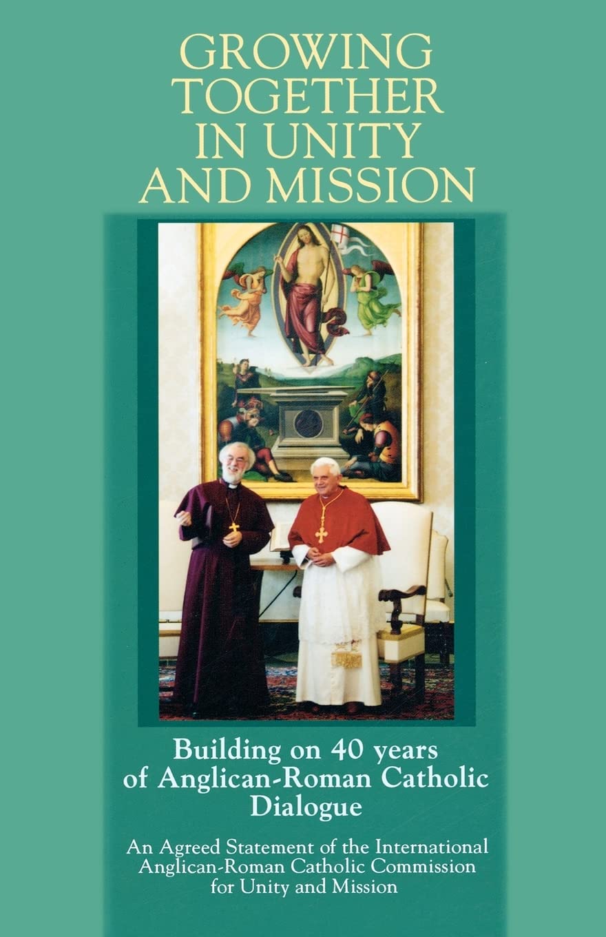 Growing Together in Unity and Mission: Building on 40 Years of Anglican-Roman Catholic Dialogue: An Agreed Statement of the International Anglican-ROM