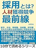 採用とは？人材獲得競争最前線。新卒、中途、事務職、技術職、研究職。それぞれ異なる採用基準と背景を知ろう。10分で読めるシリーズ