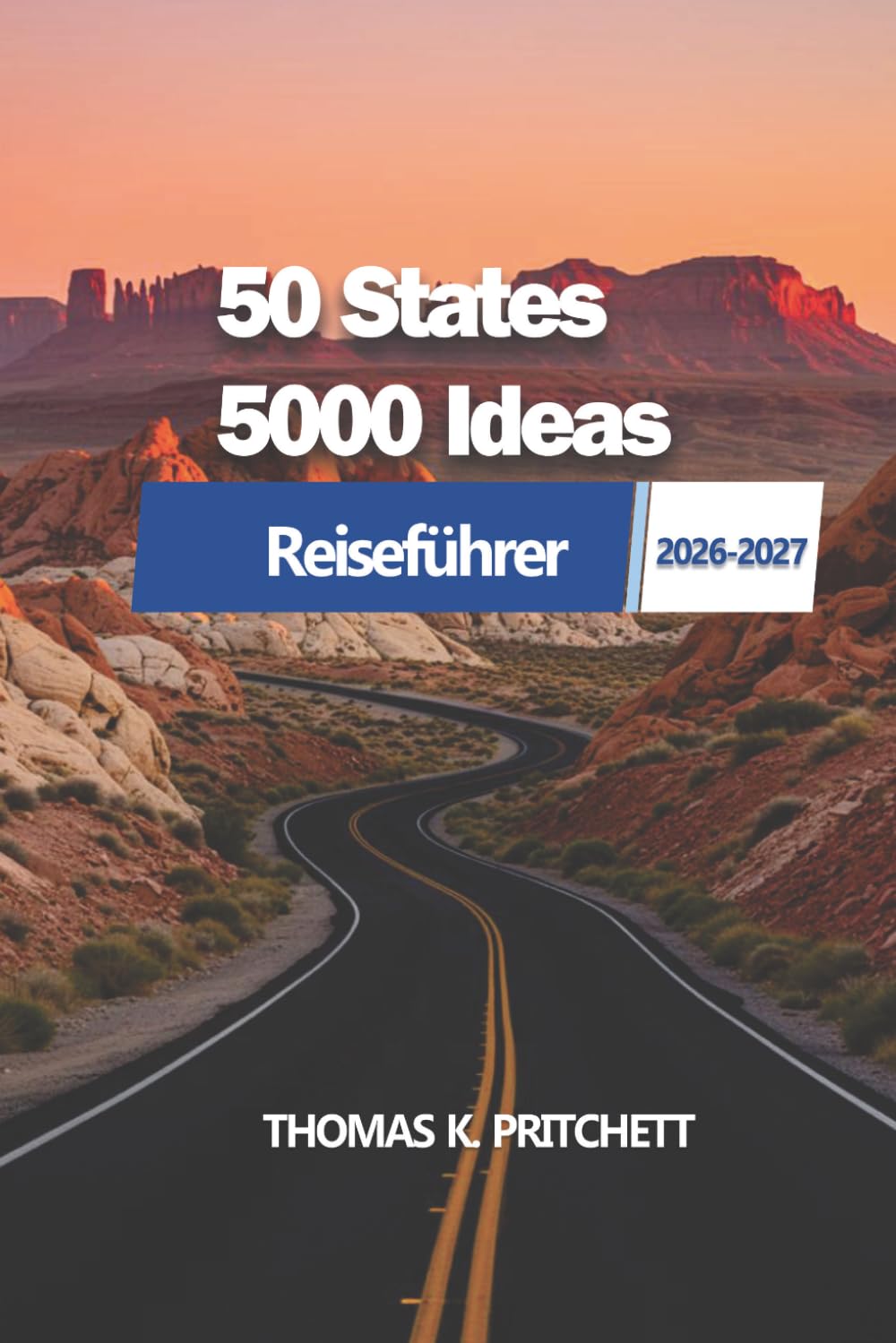 50 States 5000 Ideen: Ein praktischer Leitfaden zur Erkundung Amerikas Regionen, zu landschaftlich reizvollen Routen, zur Planung von Reiserouten, zum ... und zur klaren Navigation jeder Reise