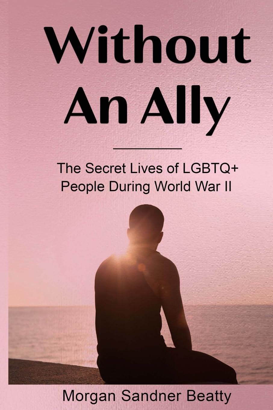 WITHOUT AN ALLY: The Secret Lives of LGBTQ+ People in During World War II