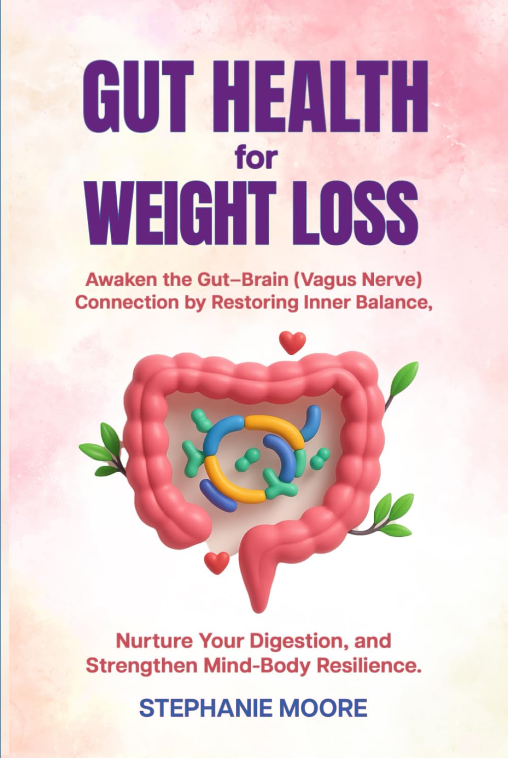 Gut Health for Weight Loss: Awaken the Gut-Brain (Vagus Nerve) Connection by Restoring Inner Balance. Nurture Your Digestion, and Strengthen Mind-Body Resilience